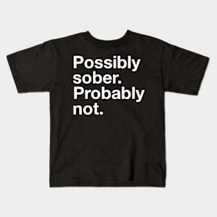 Possibly Sober. Probably Not. Kids T-Shirt